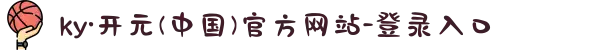 ky·开元(中国)官方网站-登录入口